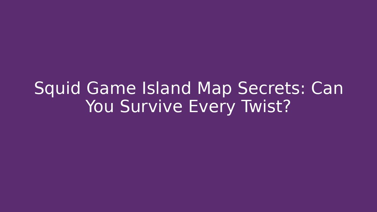 Squid Game Island Map Secrets: Can You Survive Every Twist?