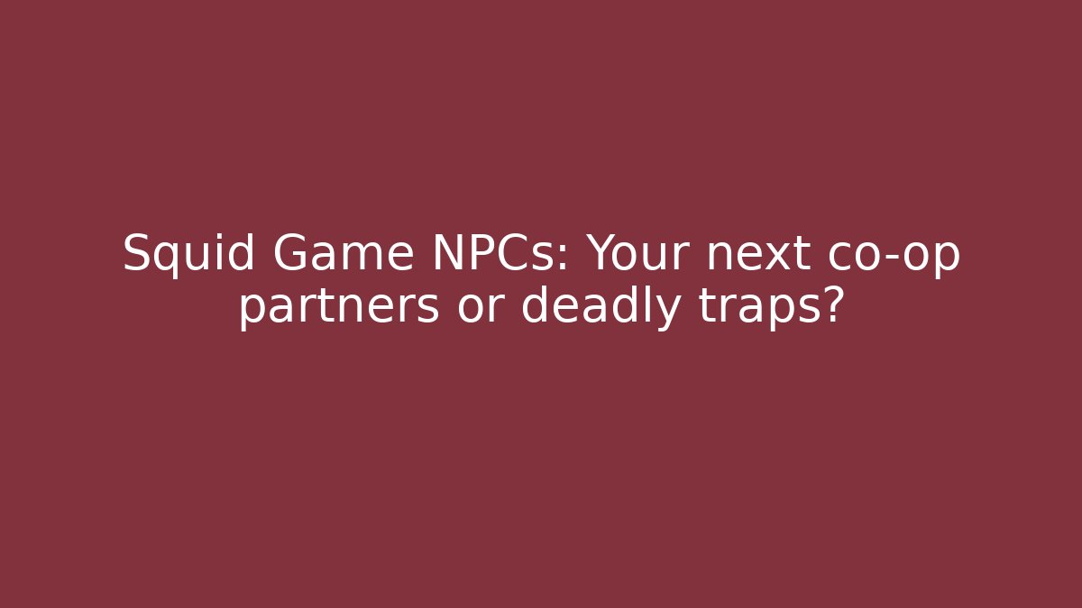 Squid Game NPCs: Your next co-op partners or deadly traps?