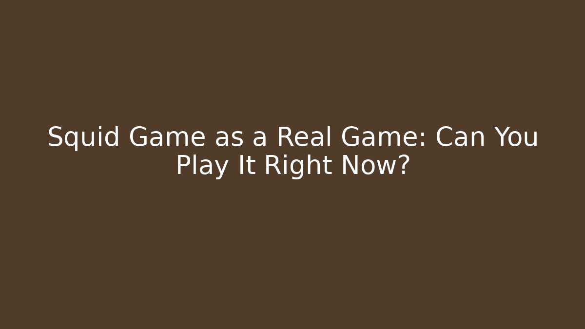 Squid Game as a Real Game: Can You Play It Right Now?