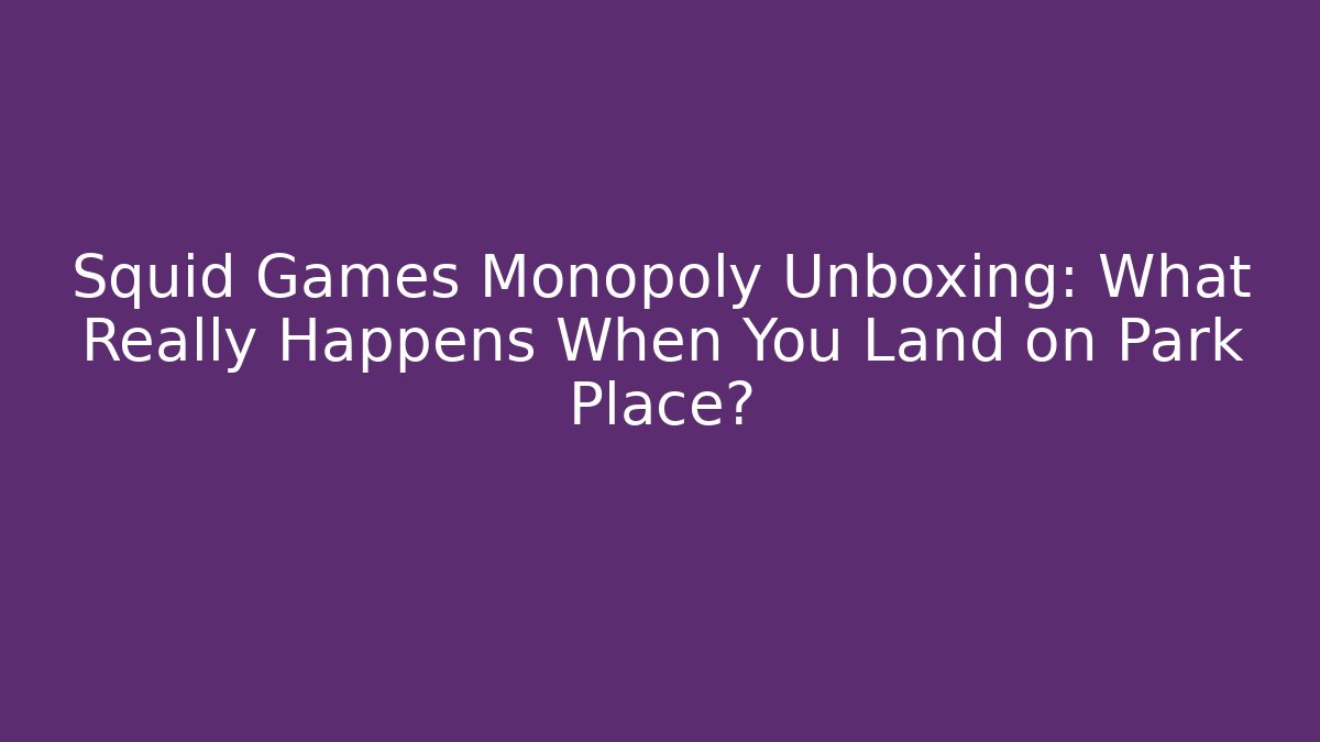 Squid Games Monopoly Unboxing: What Really Happens When You Land on Park Place?