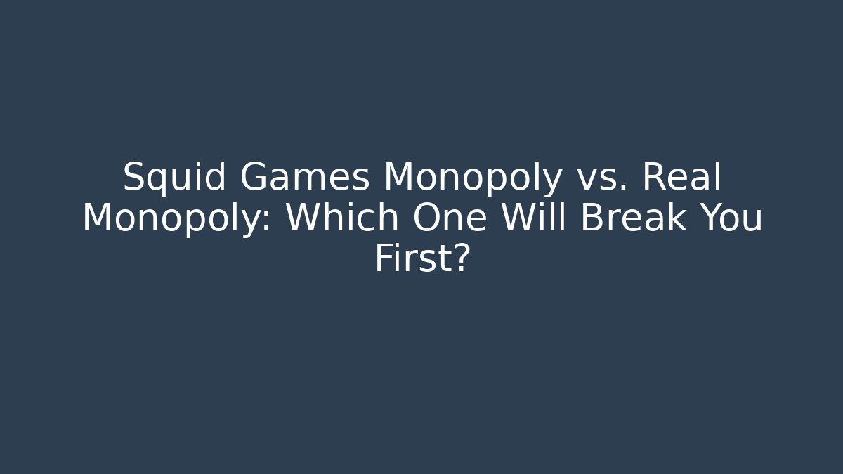 Squid Games Monopoly vs. Real Monopoly: Which One Will Break You First? - Critter Realm