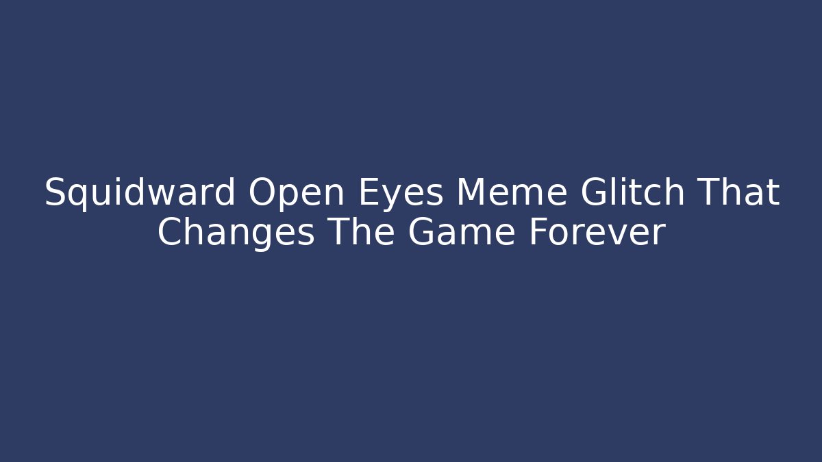 Squidward Open Eyes Meme Glitch That Changes The Game Forever - Critter Realm