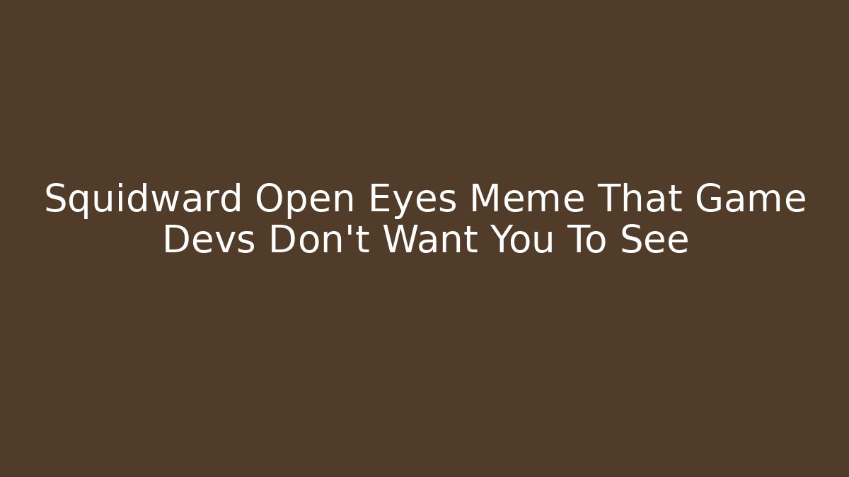 Squidward Open Eyes Meme That Game Devs Don't Want You To See