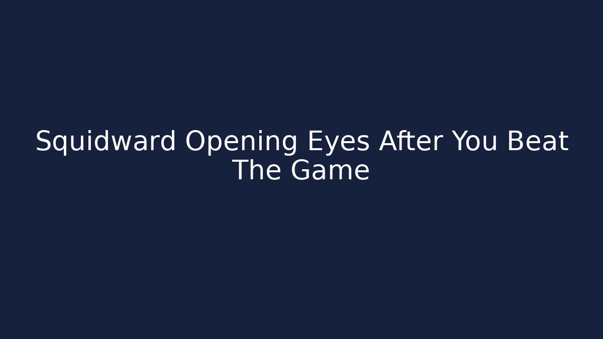 Squidward Opening Eyes After You Beat The Game