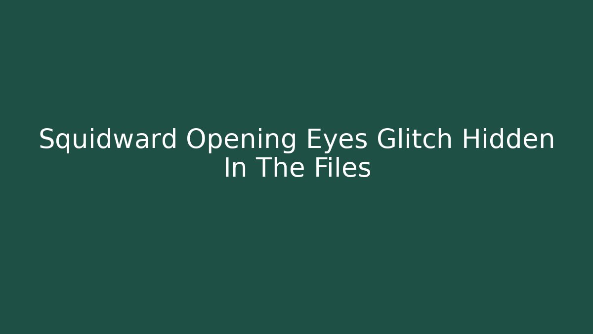 Squidward Opening Eyes Glitch Hidden In The Files