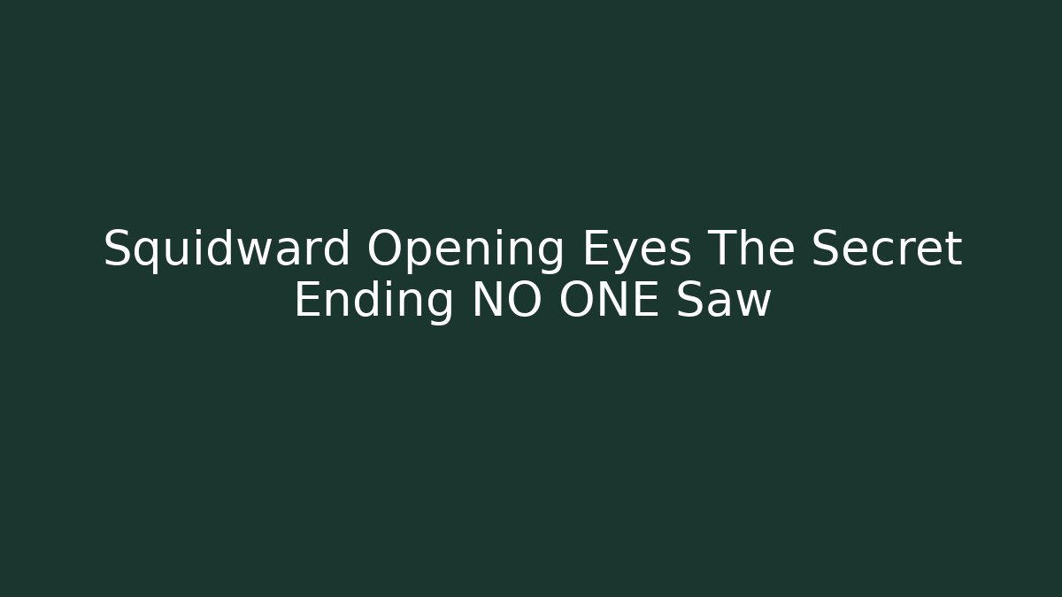 Squidward Opening Eyes The Secret Ending NO ONE Saw