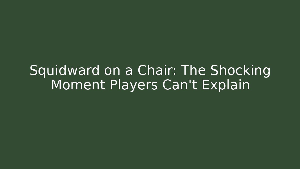 Squidward on a Chair: The Shocking Moment Players Can't Explain