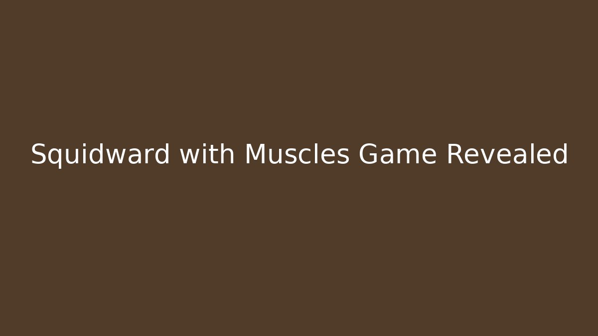 Squidward with Muscles Game Revealed - Critter Realm