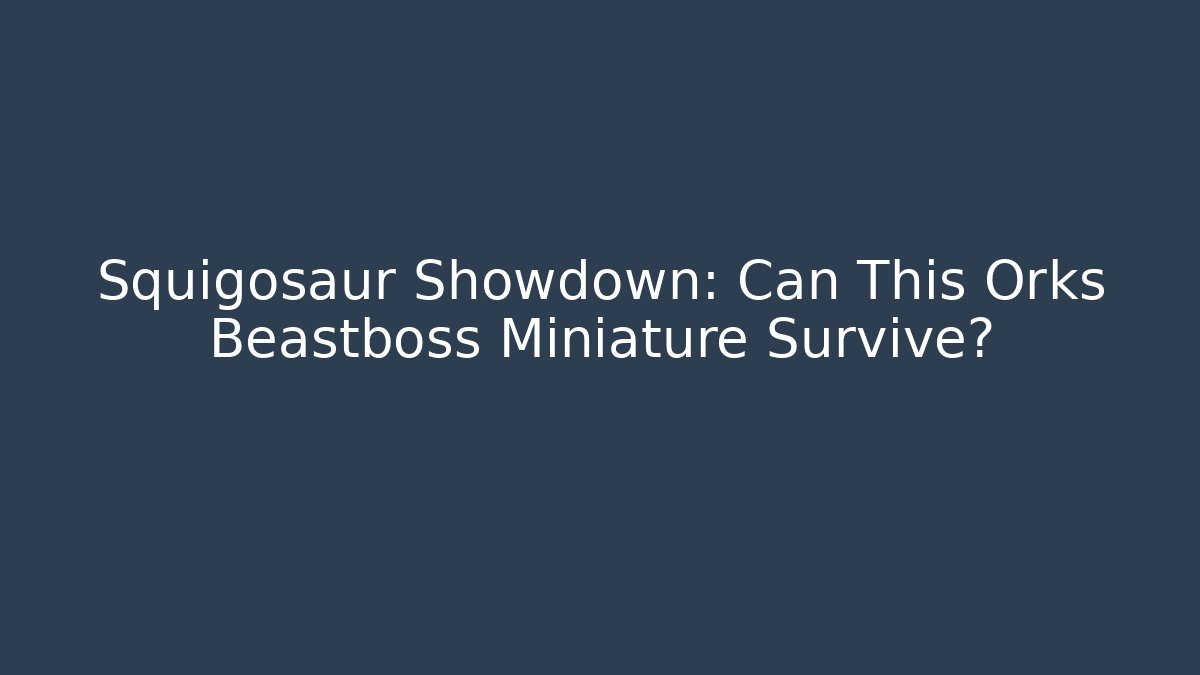 Squigosaur Showdown: Can This Orks Beastboss Miniature Survive?
