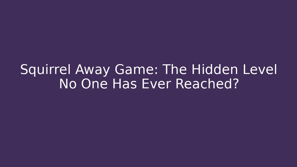 Squirrel Away Game: The Hidden Level No One Has Ever Reached? - Critter Realm