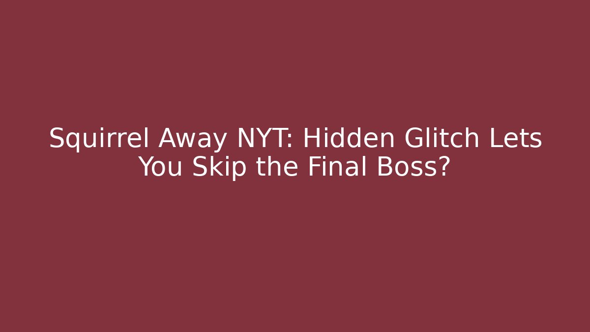 Squirrel Away NYT: Hidden Glitch Lets You Skip the Final Boss?