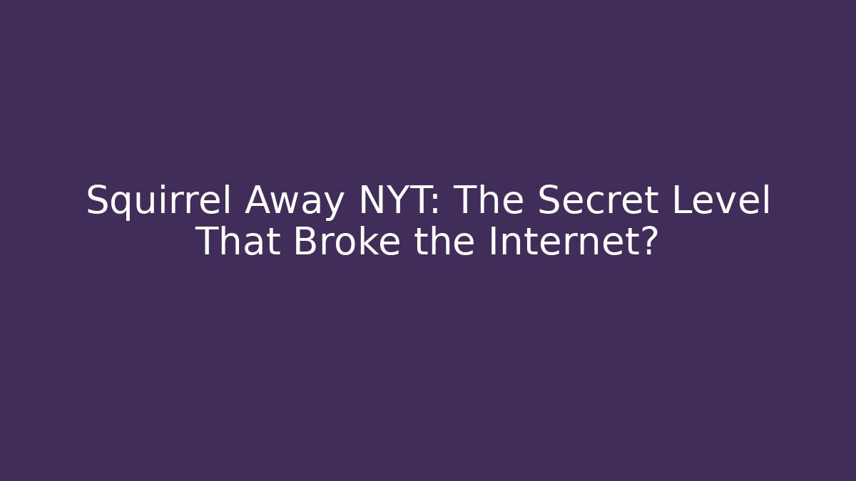 Squirrel Away NYT: The Secret Level That Broke the Internet?
