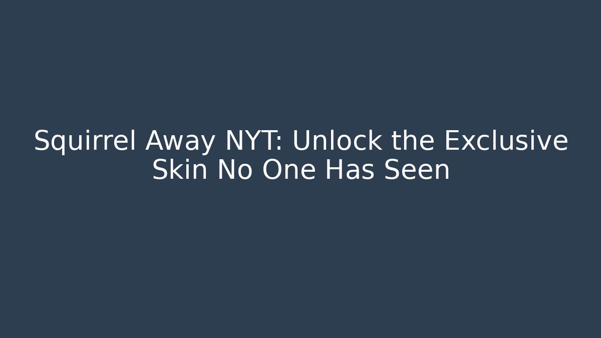 Squirrel Away NYT: Unlock the Exclusive Skin No One Has Seen