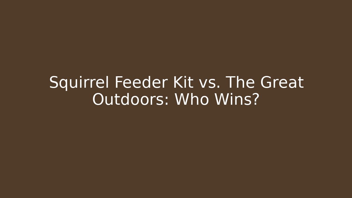 Squirrel Feeder Kit vs. The Great Outdoors: Who Wins?