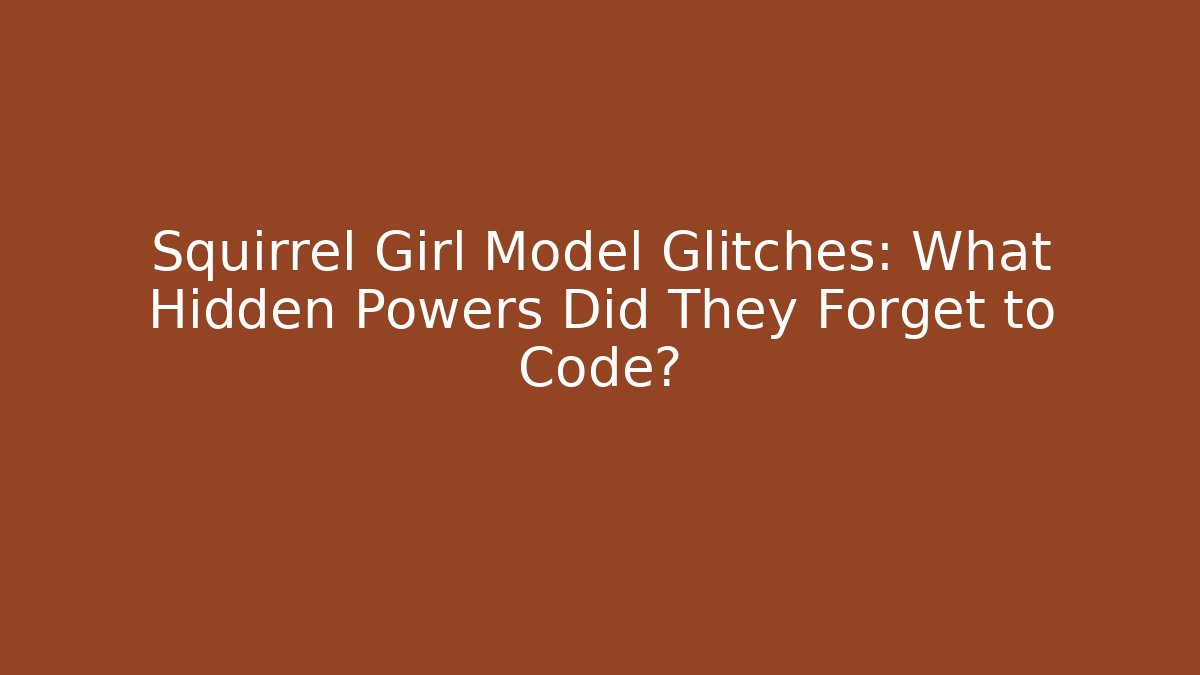 Squirrel Girl Model Glitches: What Hidden Powers Did They Forget to Code? - Critter Realm