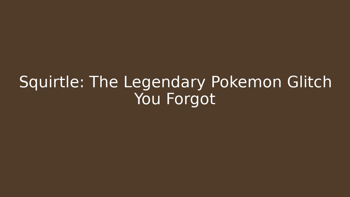 Squirtle: The Legendary Pokémon Glitch You Forgot