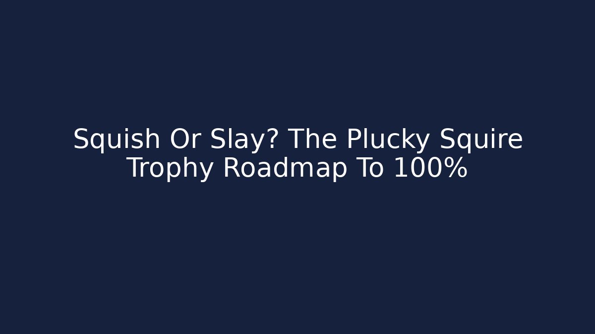Squish Or Slay? The Plucky Squire Trophy Roadmap To 100%
