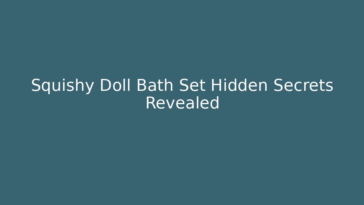 Squishy Doll Bath Set Hidden Secrets Revealed