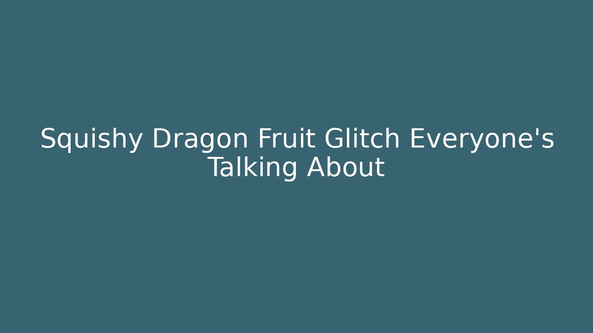 Squishy Dragon Fruit Glitch Everyone's Talking About