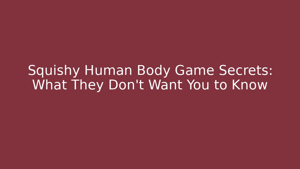 Squishy Human Body Game Secrets: What They Don’t Want You to Know