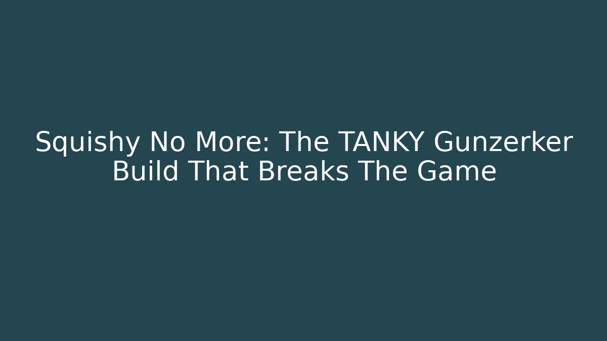 Squishy No More: The TANKY Gunzerker Build That Breaks The Game