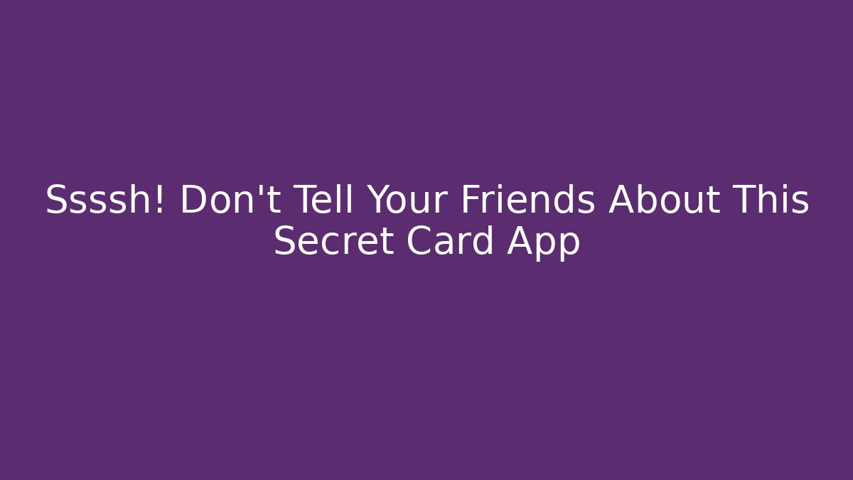 Ssssh! Don't Tell Your Friends About This Secret Card App