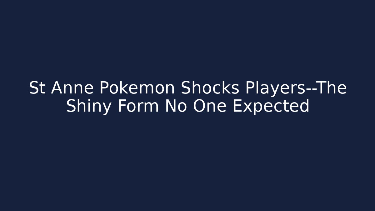 St Anne Pokémon Shocks Players—The Shiny Form No One Expected