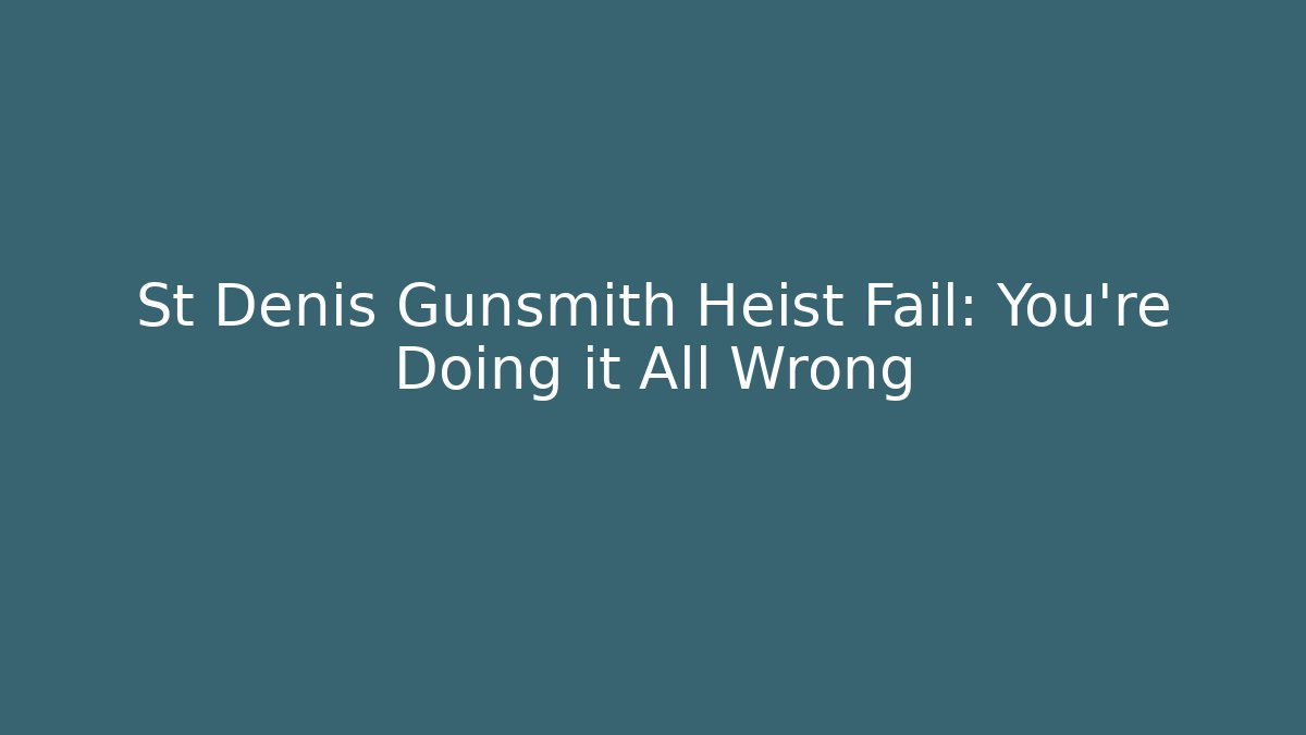 St Denis Gunsmith Heist Fail: You're Doing it All Wrong - Critter Realm
