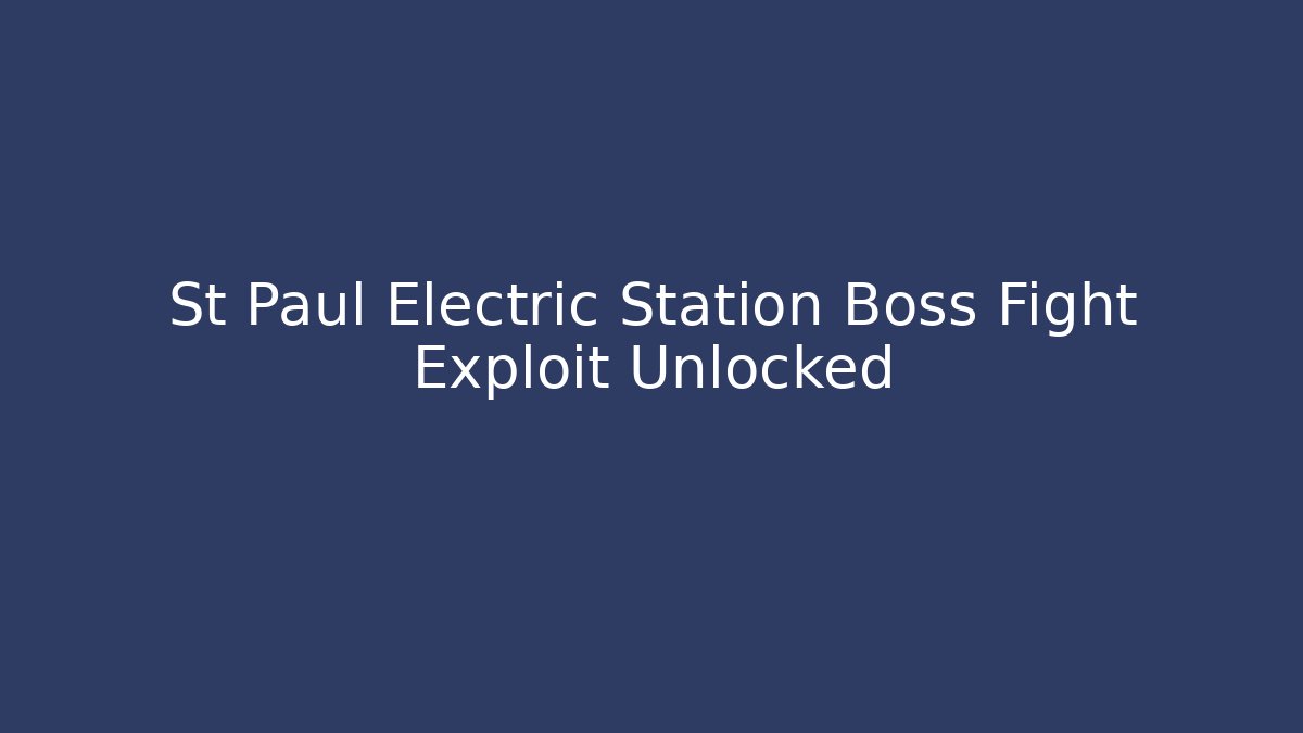 St Paul Electric Station Boss Fight Exploit Unlocked