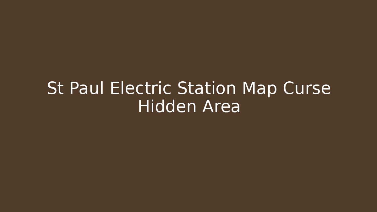 St Paul Electric Station Map Curse Hidden Area