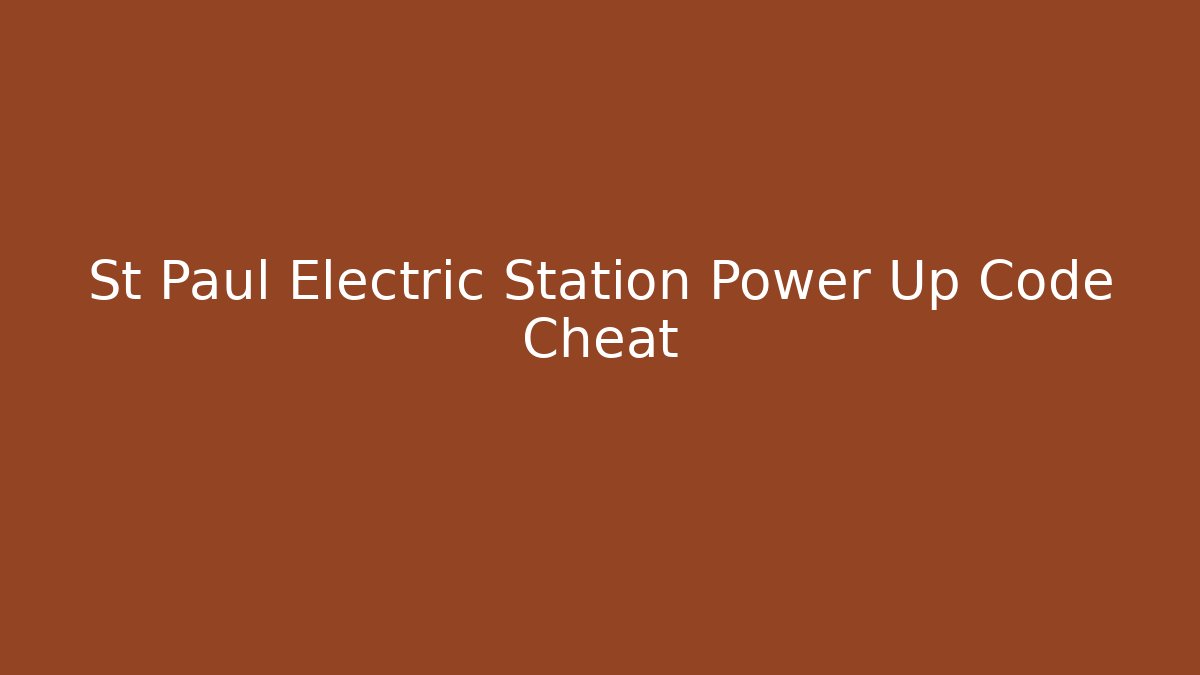 St Paul Electric Station Power Up Code Cheat