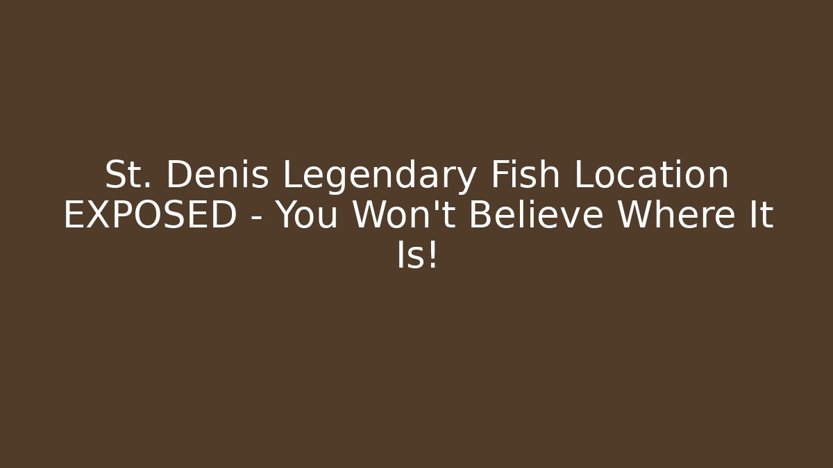 St. Denis Legendary Fish Location EXPOSED – You Won't Believe Where It Is!