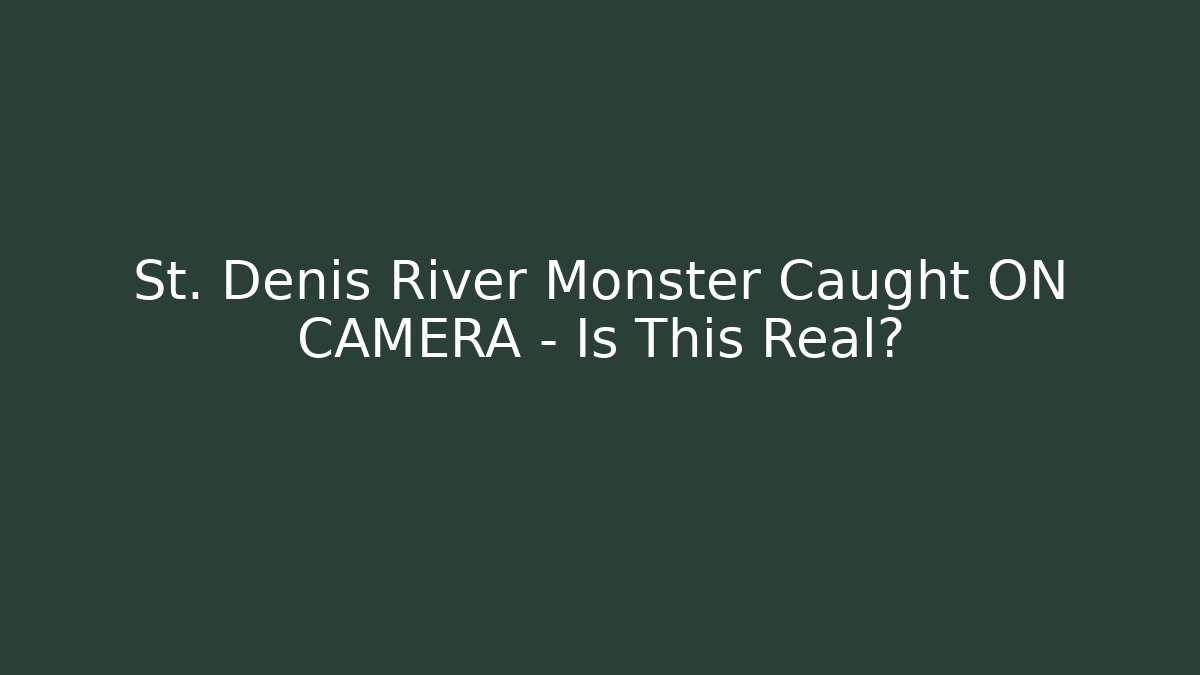 St. Denis River Monster Caught ON CAMERA – Is This Real?
