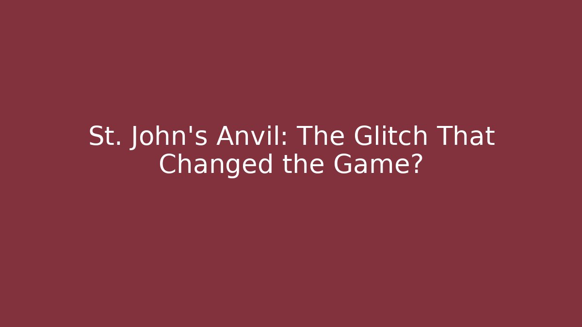 St. John's Anvil: The Glitch That Changed the Game?