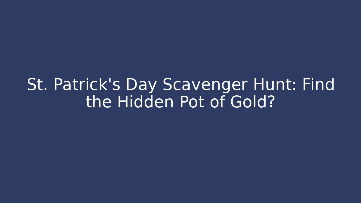 St. Patrick's Day Scavenger Hunt: Find the Hidden Pot of Gold?