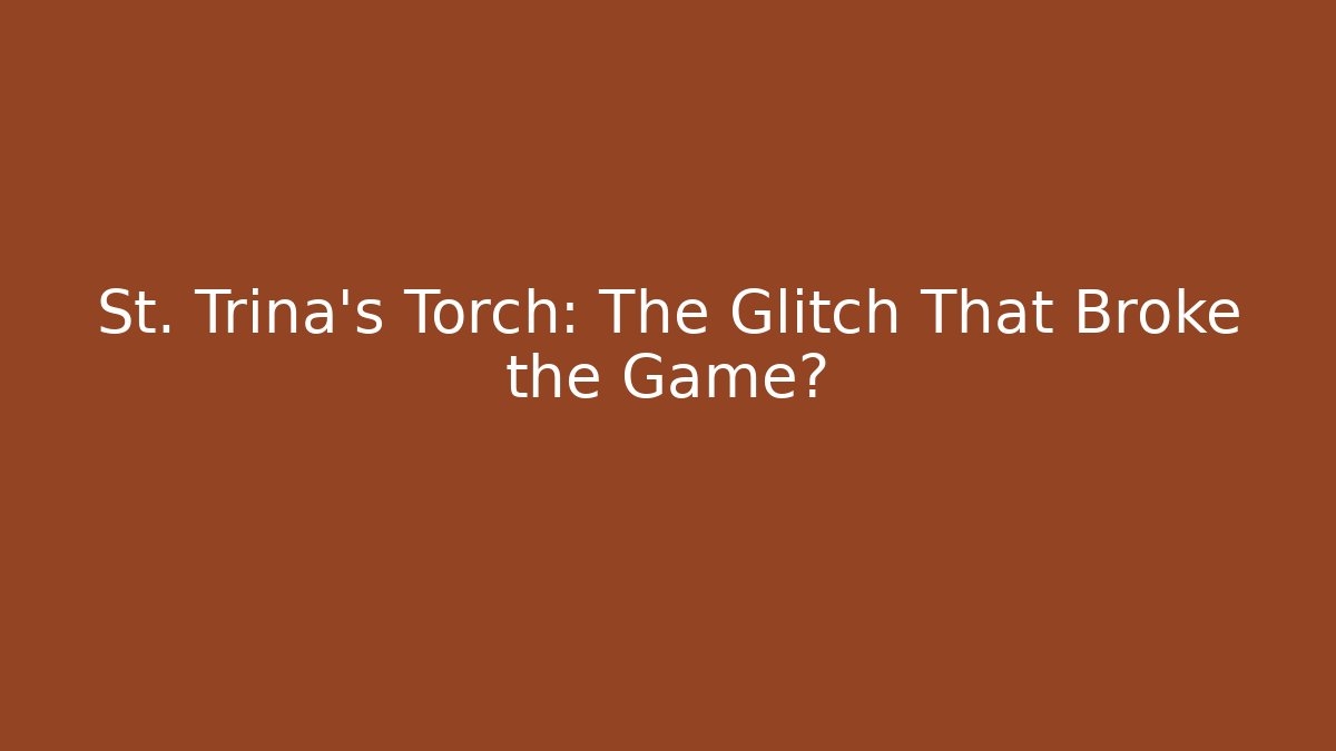 St. Trina's Torch: The Glitch That Broke the Game?