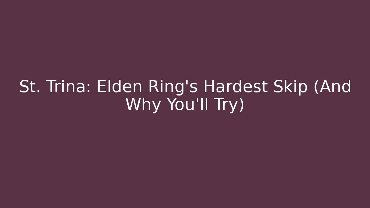 St. Trina: Elden Ring's Hardest Skip (And Why You'll Try)