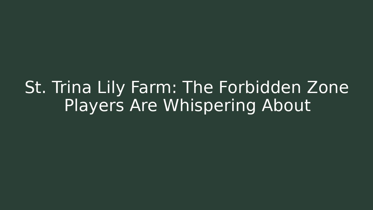 St. Trina Lily Farm: The Forbidden Zone Players Are Whispering About