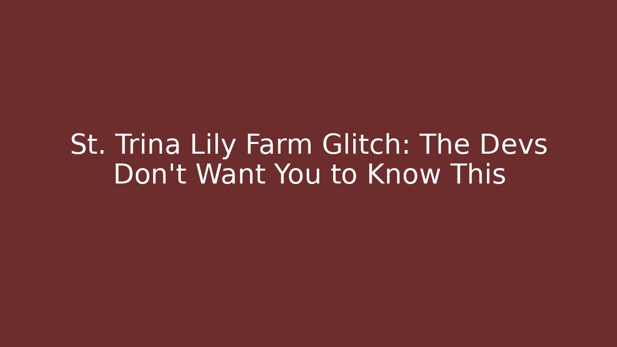 St. Trina Lily Farm Glitch: The Devs Don’t Want You to Know This