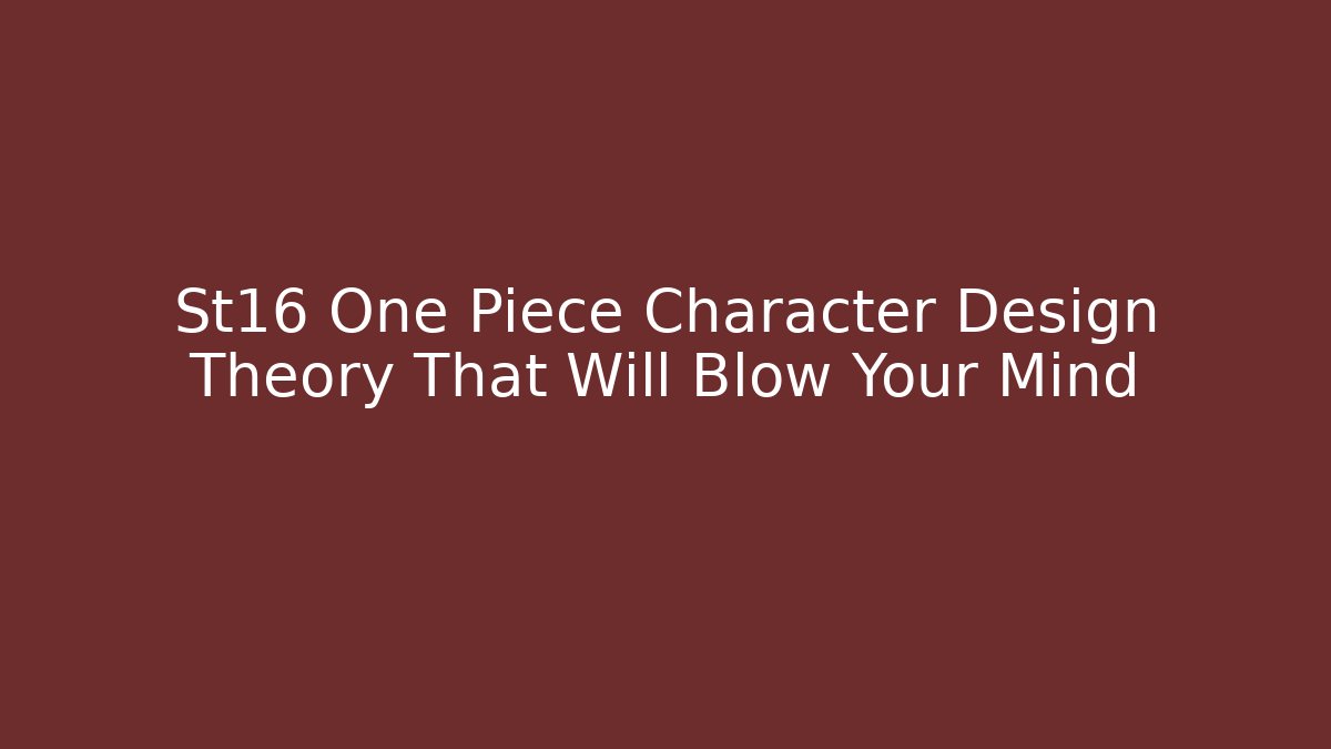 St16 One Piece Character Design Theory That Will Blow Your Mind