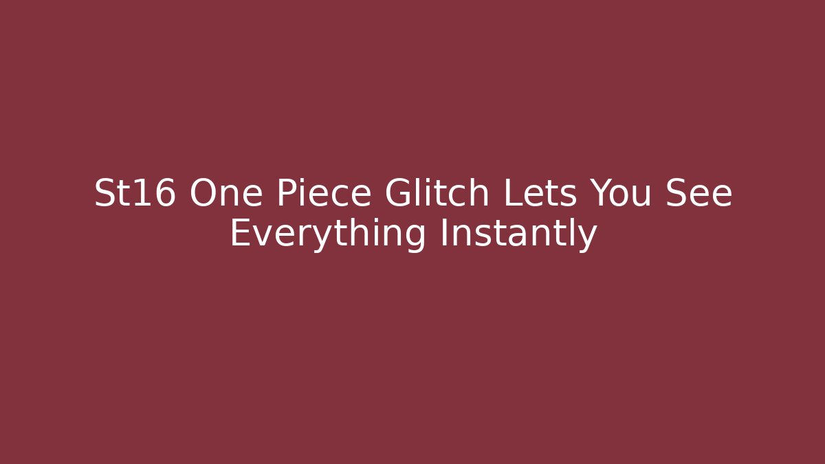 St16 One Piece Glitch Lets You See Everything Instantly - Critter Realm