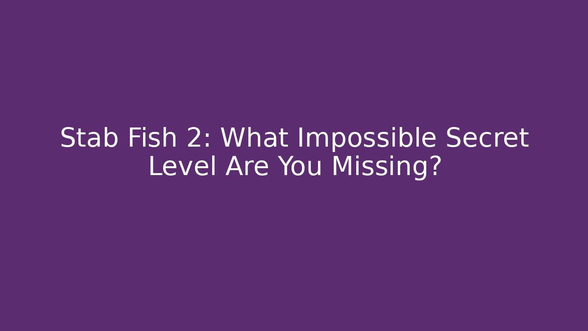 Stab Fish 2: What Impossible Secret Level Are You Missing? - Critter Realm