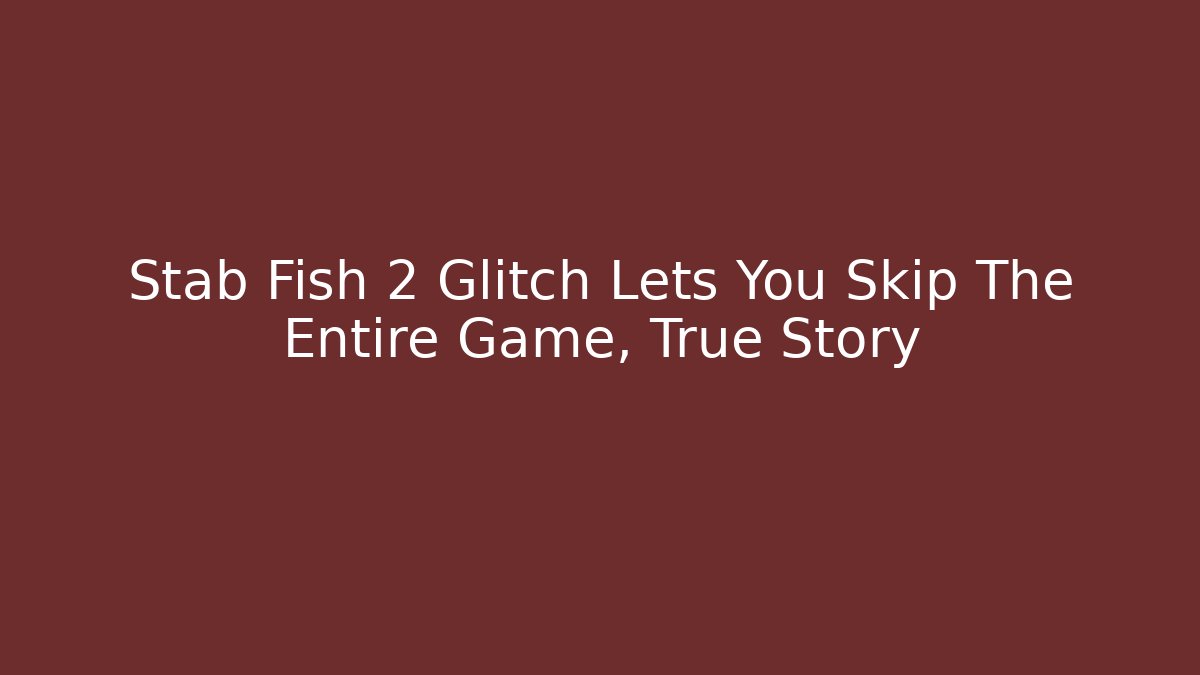 Stab Fish 2 Glitch Lets You Skip The Entire Game, True Story