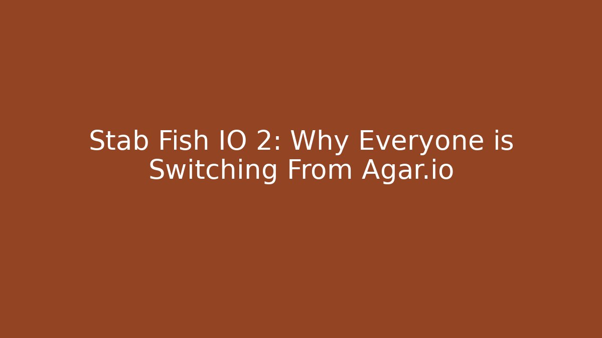 Stab Fish IO 2: Why Everyone is Switching From Agar.io