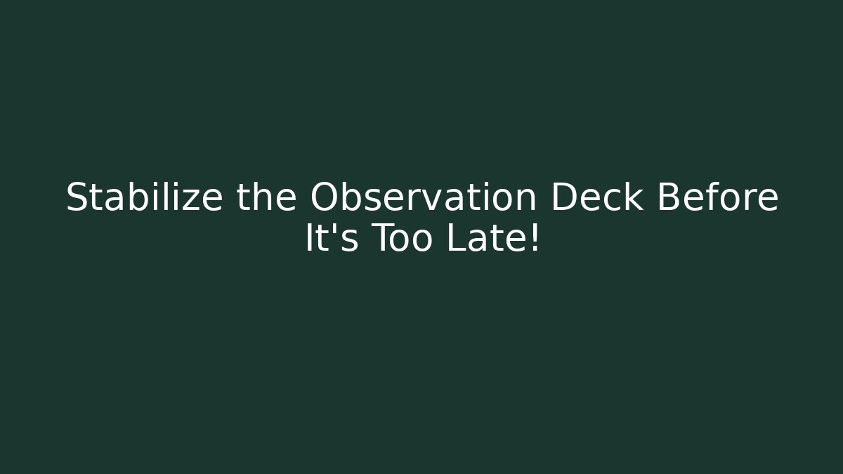 Stabilize the Observation Deck Before It’s Too Late!
