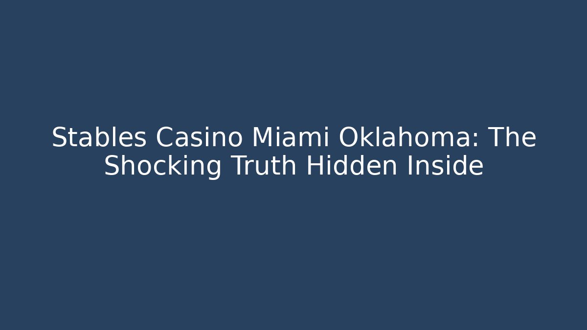 Stables Casino Miami Oklahoma: The Shocking Truth Hidden Inside