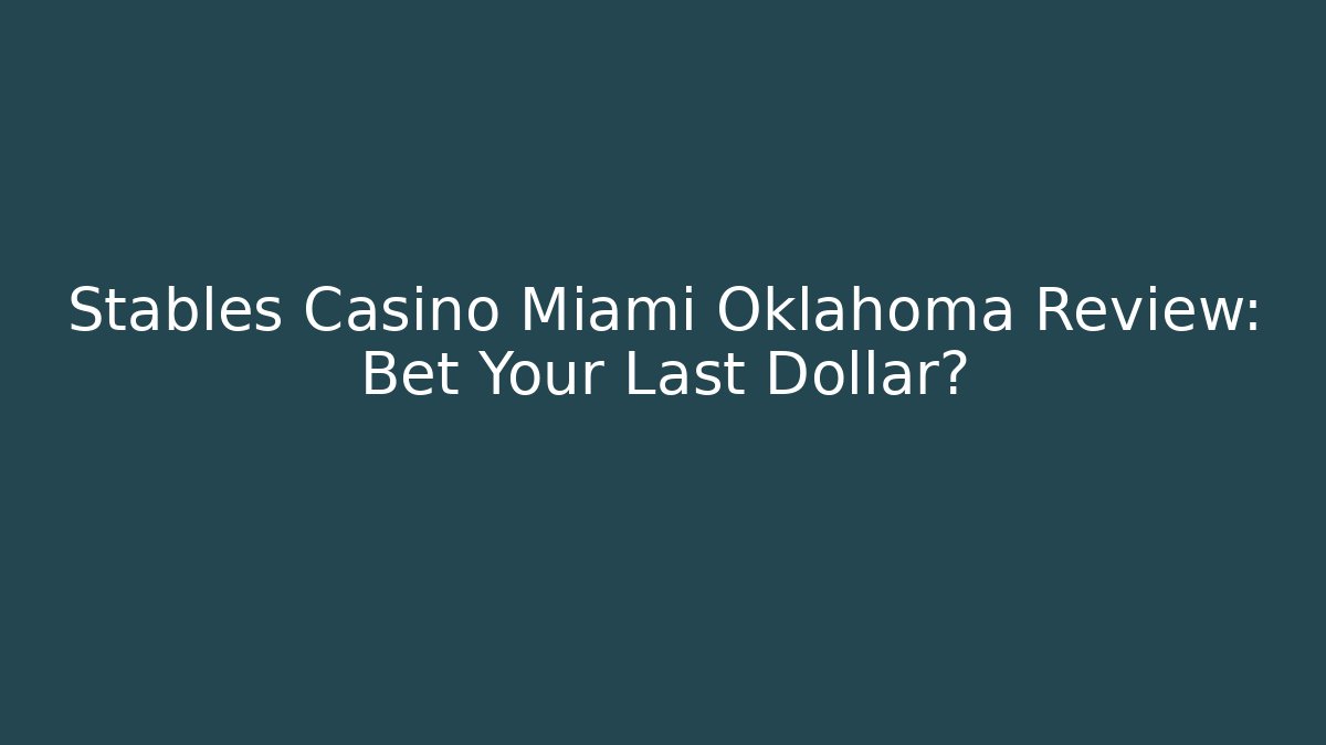 Stables Casino Miami Oklahoma Review: Bet Your Last Dollar?