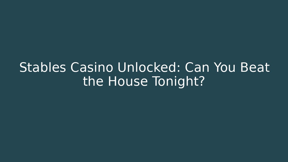 Stables Casino Unlocked: Can You Beat the House Tonight?