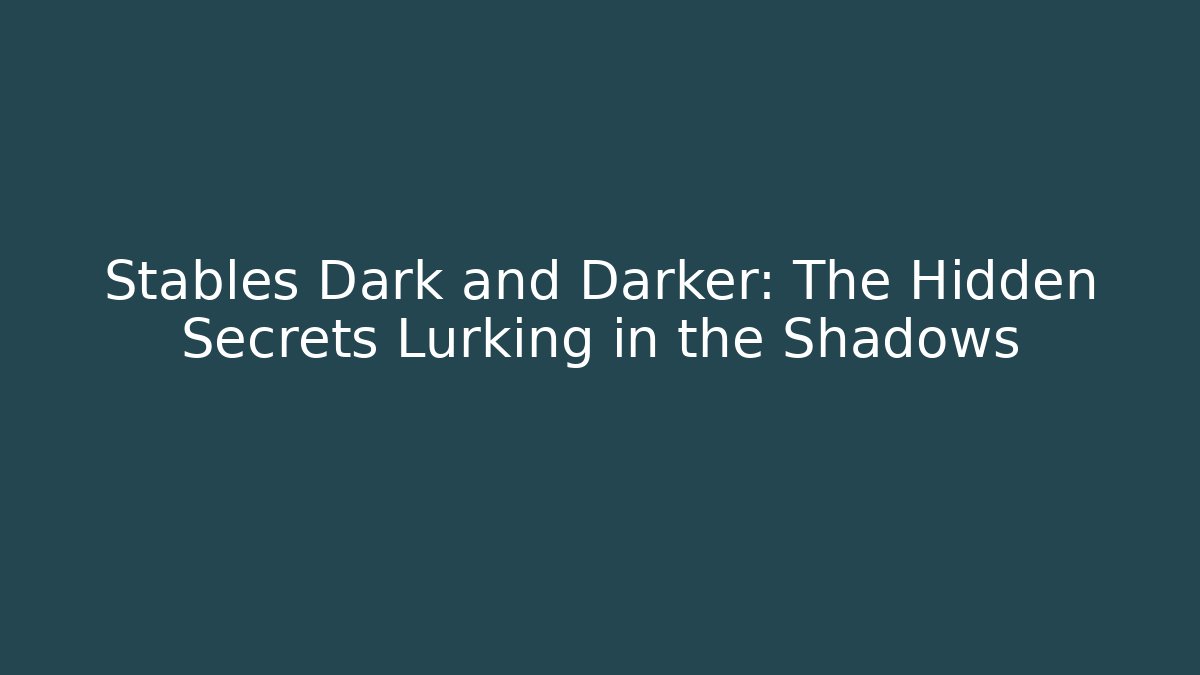 Stables Dark and Darker: The Hidden Secrets Lurking in the Shadows