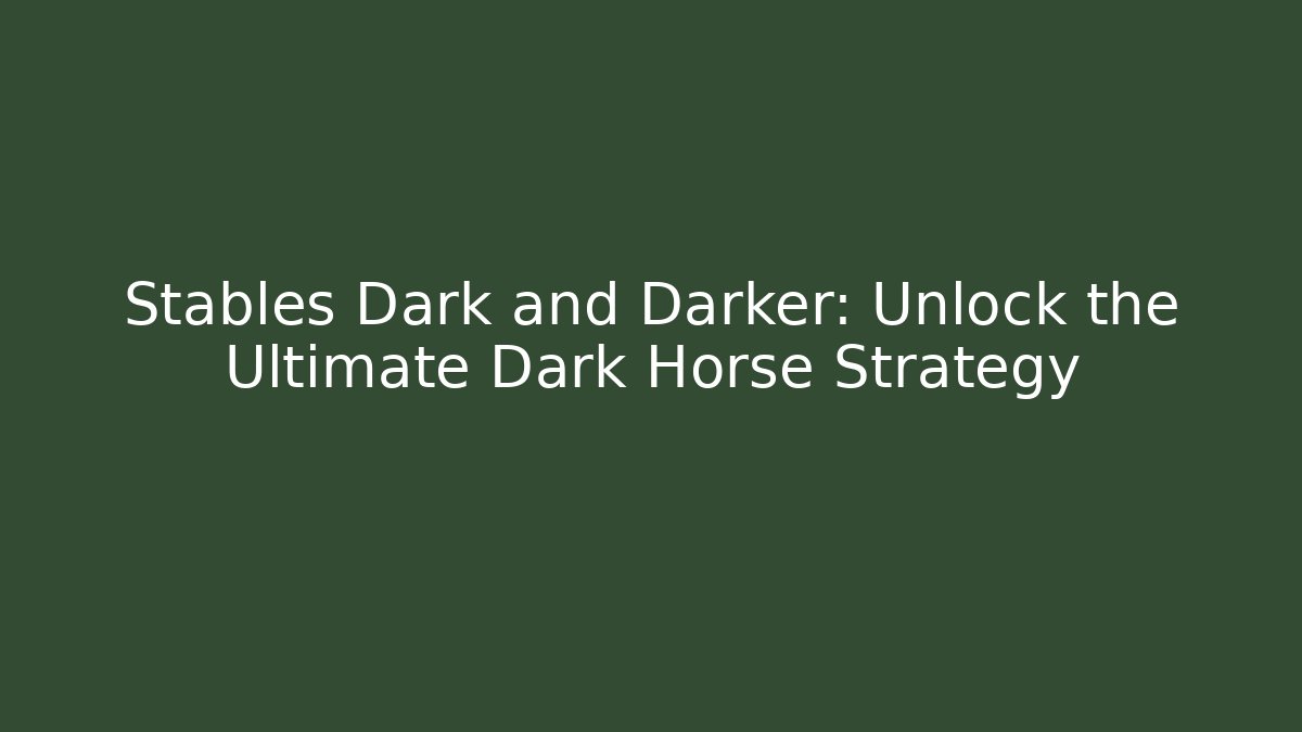 Stables Dark and Darker: Unlock the Ultimate Dark Horse Strategy